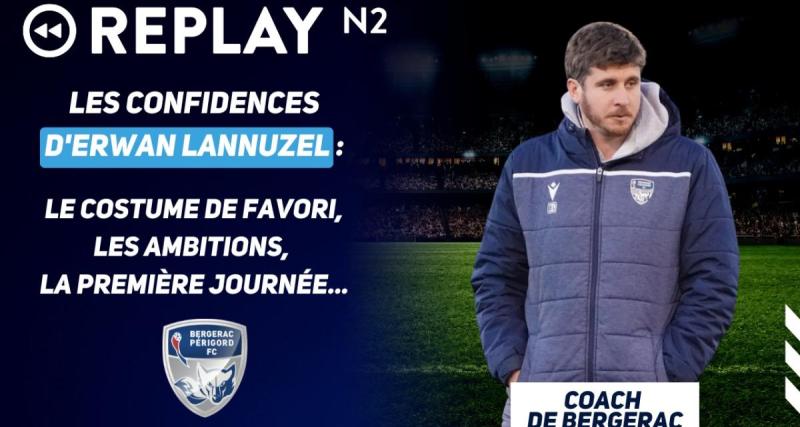  - Replay N2 : le costume de favori, les ambitions, la première journée ... les confidences d'Erwan Lannuzel, coach de Bergerac