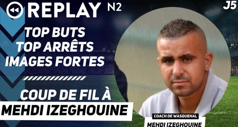  - Replay N2 : top buts, top arrêts, coup de fil à Mehdi Izeghouine (Wasquehal), ...