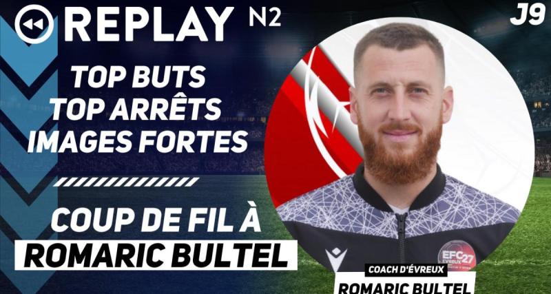  - Replay N2 : top buts, images fortes, coup de fil à Romaric Bultel (Evreux)