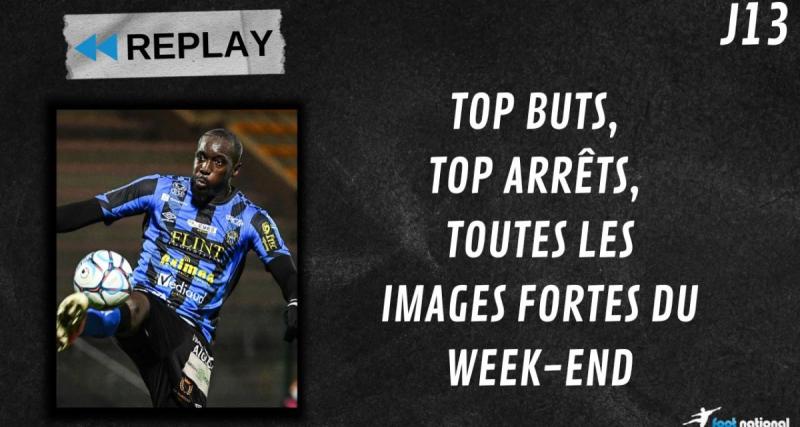  - Replay N2 : top buts, top arrêts et images fortes de la J13