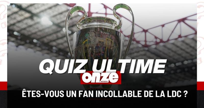  - Seul un amoureux de la Ligue des Champions aura 10/10 à ce quiz