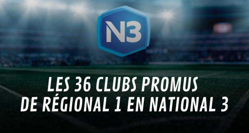  - Régional 1 : les 36 équipes promues en National 3 