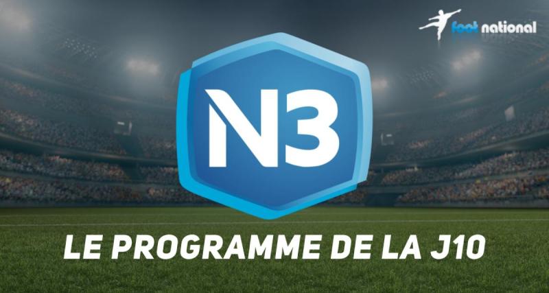  - National 3 : le programme complet de la J10 