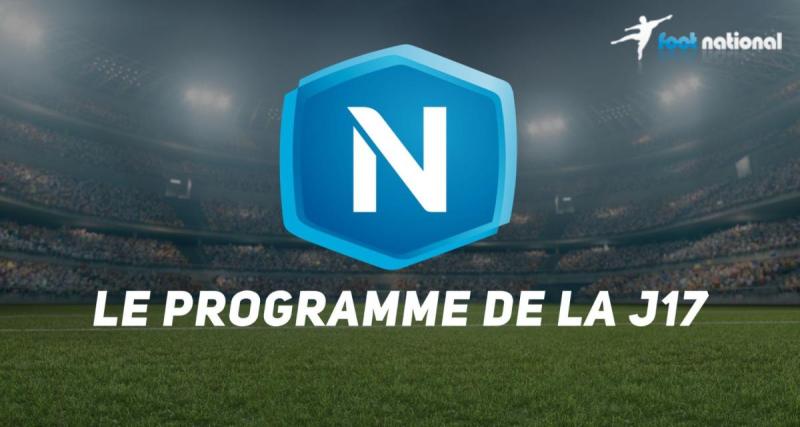  - National : le programme complet de la J17