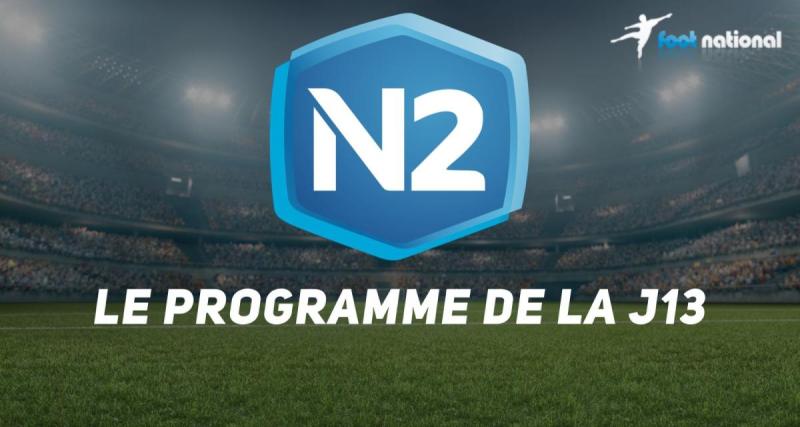  - National 2 : le programme complet de la J13