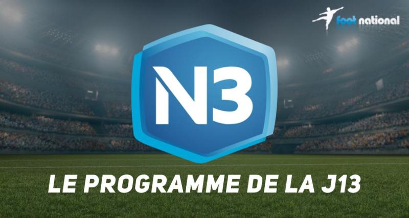  - National 3 : le programme complet de la J13