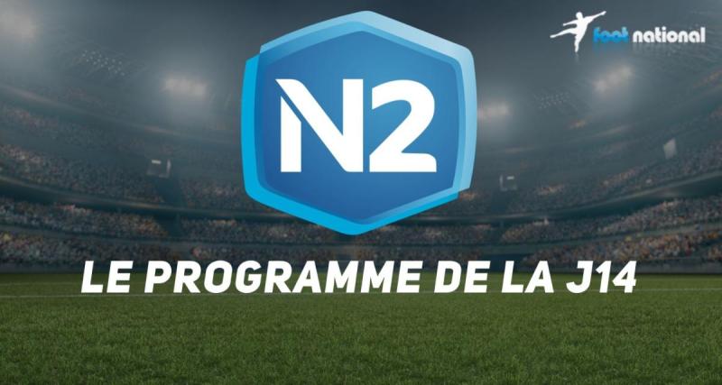  - National 2 : le programme complet de la J14