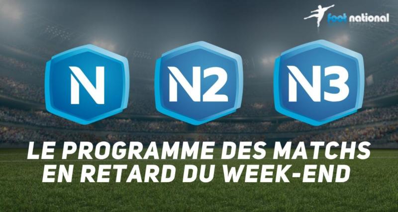  - N1, N2, N3 : le programme des matchs en retard du week-end 