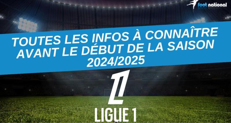  - Ligue 1 : toutes les informations à connaître avant le lancement de la saison 2024-2025 