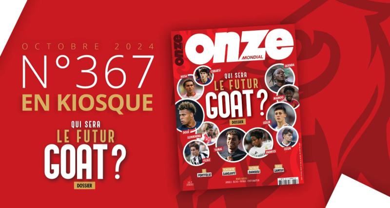  - 🚨 Qui sera le futur GOAT, le numéro 367 de Onze Mondial est disponible !