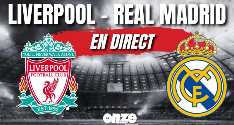  - Liverpool - Real Madrid en direct : les Reds étaient largement supérieurs aux Merengue ...