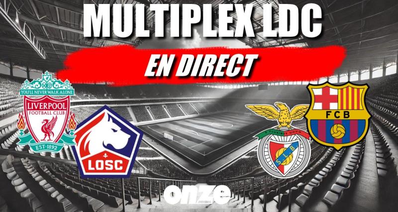  - Ligue des champions en direct : Liverpool - Lille, Benfica - Barça... Le Multiplex en Live !